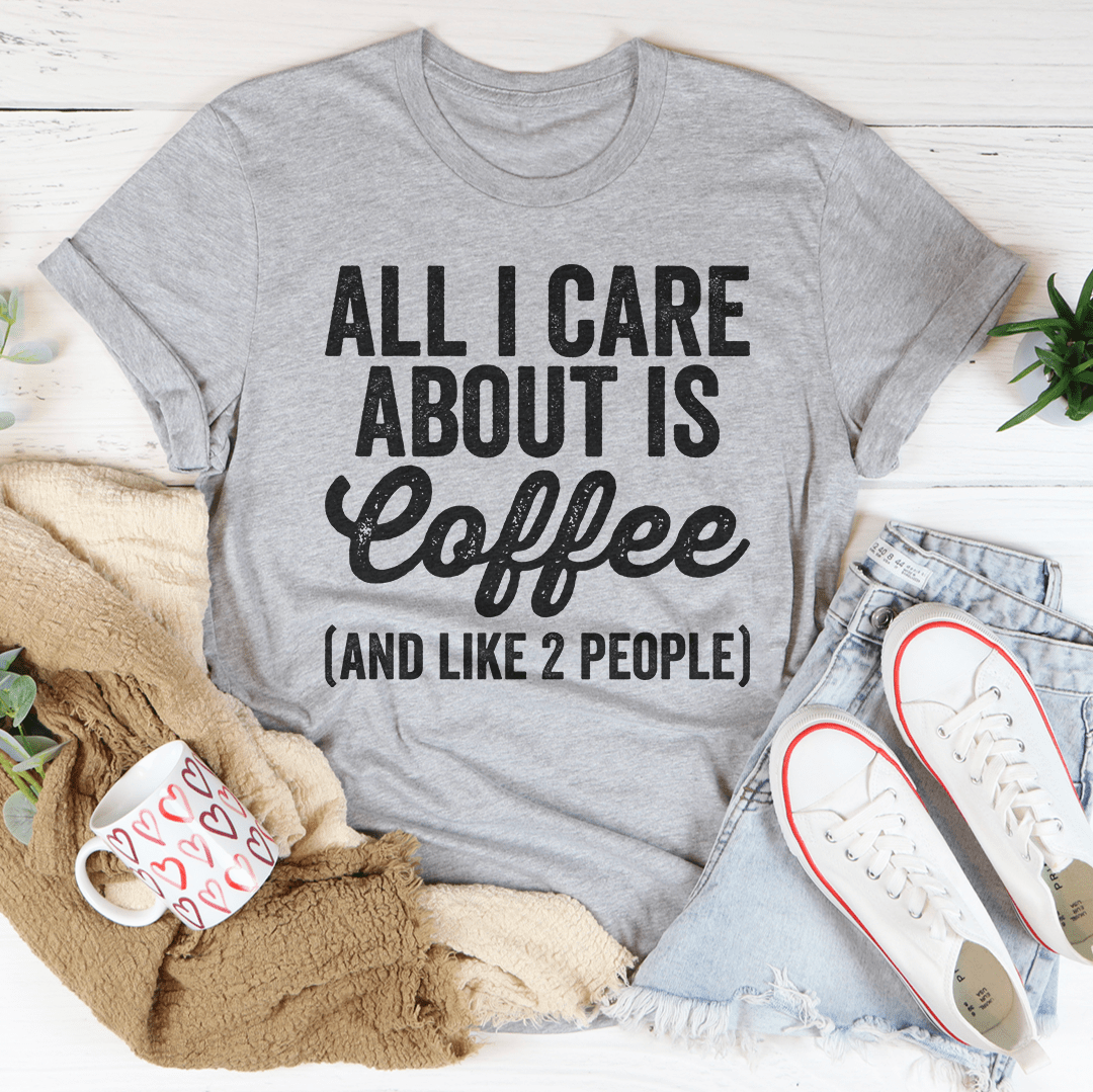 All I Care About Is Coffee Tee