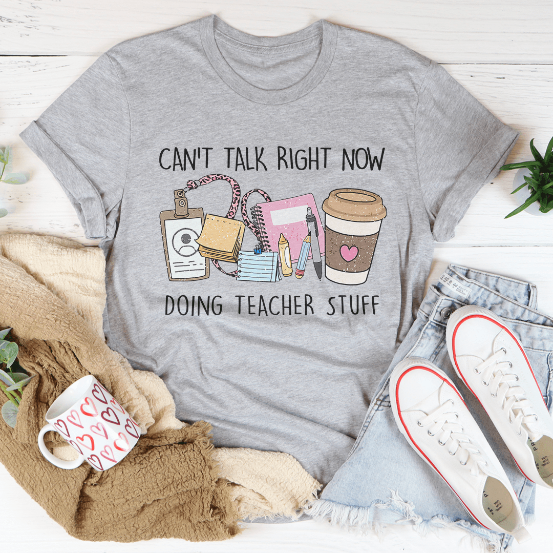 Can't Talk Right Now I'm Doing Teacher Stuff Tee