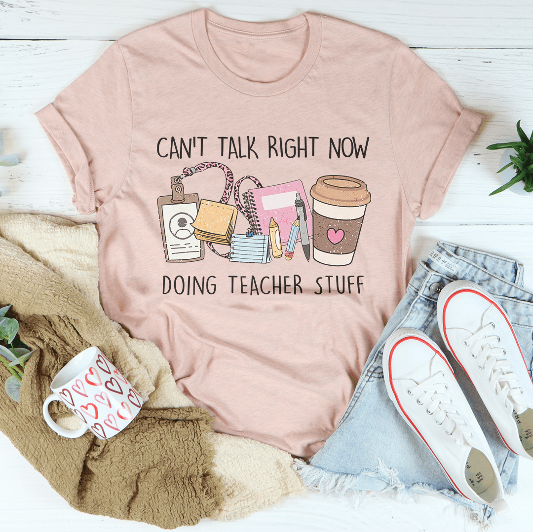 Can't Talk Right Now I'm Doing Teacher Stuff Tee