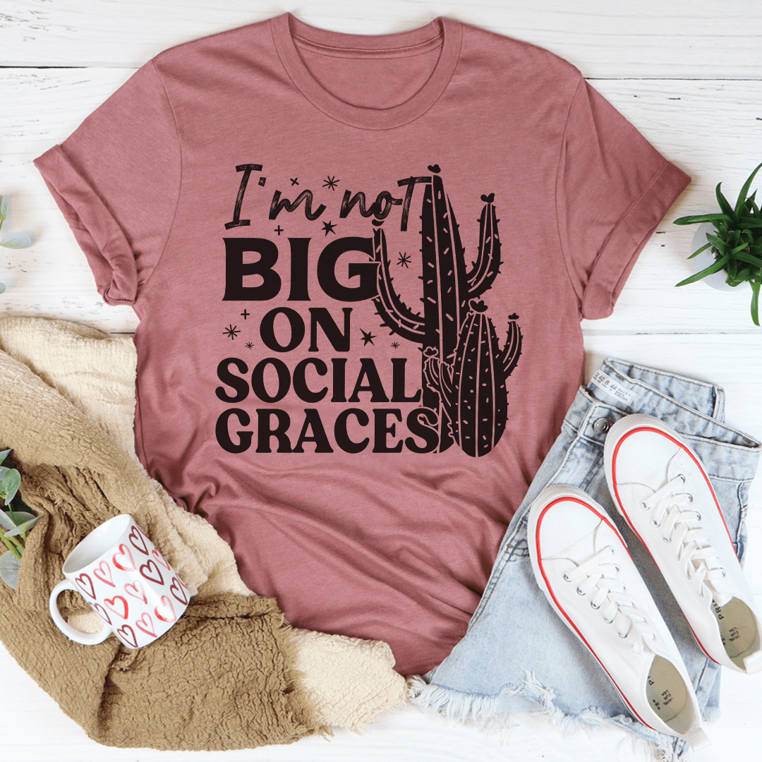 I'm Not Big On Social Graces Tee