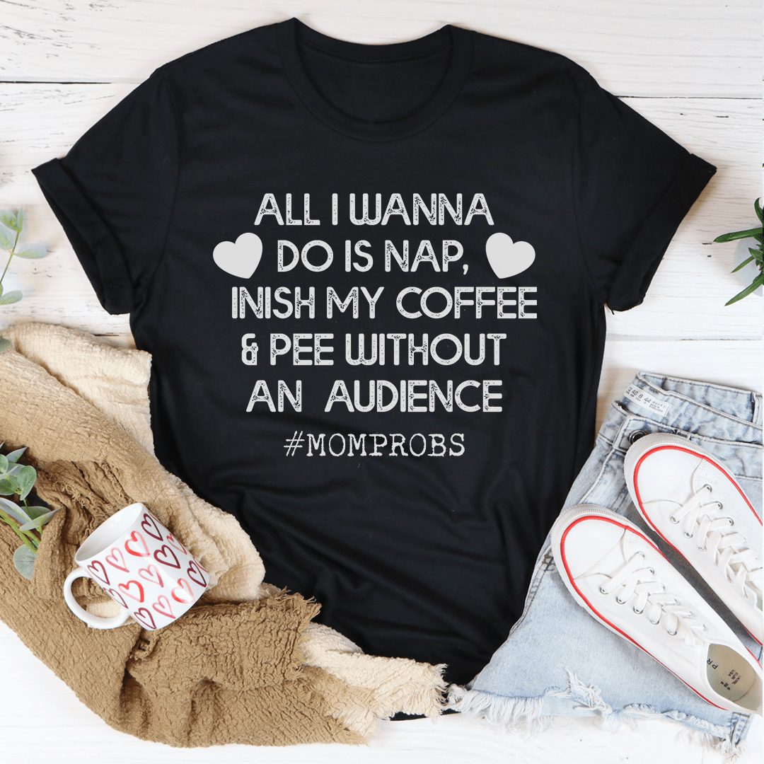 All I Wanna Do Is Nap & Finish My Coffee Mom Tee