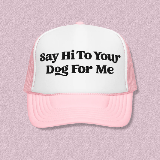 Say Hi To Your Dog For Me Trucker Hat